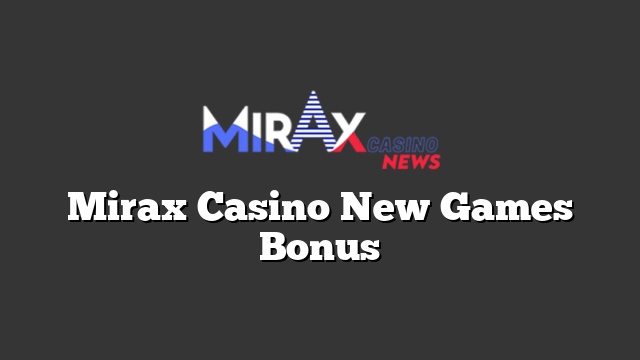 Mirax Casino New Games Bonus